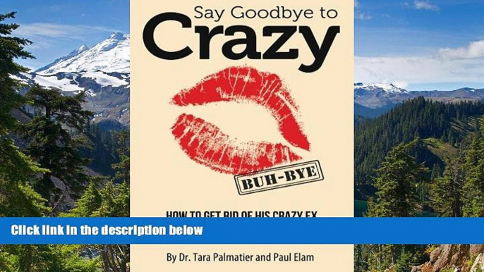 Must Have  Say Goodbye to Crazy: How to Get Rid of His Crazy Ex and Restore Sanity to Your Life