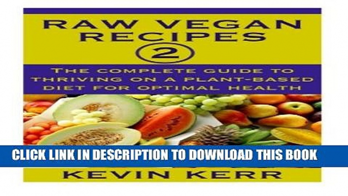 [PDF] Raw Vegan Recipes 2: The complete guide to thriving on a plant-based diet for optimal