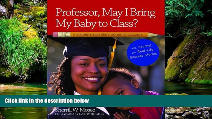 Must Have  Professor, May I Bring My Baby to Class?: A Student Mother s Guide to College  READ