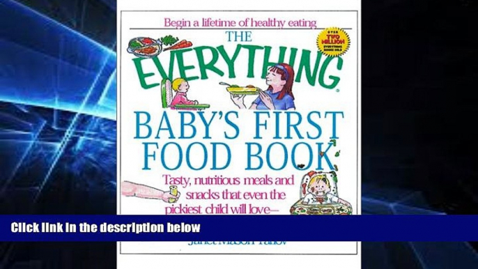 READ FULL  The Everything Baby s First Food Book: Tasty, Nutritious Meals and Snacks That Even the