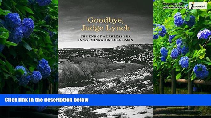 Books to Read  Goodbye, Judge Lynch: The End of the Lawless Era in Wyomingâ€™s Big Horn Basin