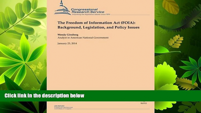 complete  The Freedom of Information Act (FOIA): Background, Legislation, and Policy Issues