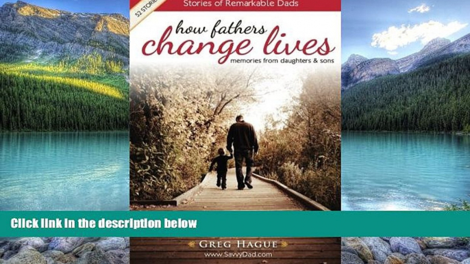 Big Deals  How Fathers Change Lives: Stories of Remarkable Dads  Full Ebooks Most Wanted