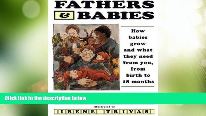 Big Deals  Fathers and Babies: How Babies Grow and What They Need from You, from Birth to 18