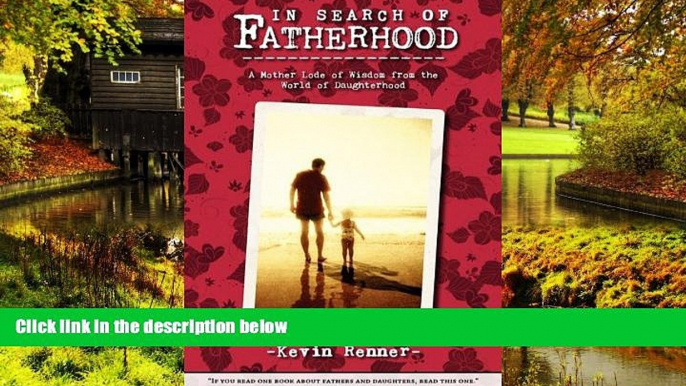 READ FULL  In Search of Fatherhood: A Mother Lode of Wisdom From the World of Daughterhood