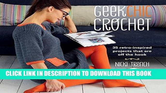 [Read PDF] Geek Chic Crochet: 35 retro-inspired projects that are off the hook Download Online