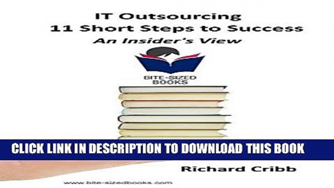 [PDF] IT Outsourcing - 11 Short Steps to Success: An Insider s View (Bite-Sized Books Book 17)