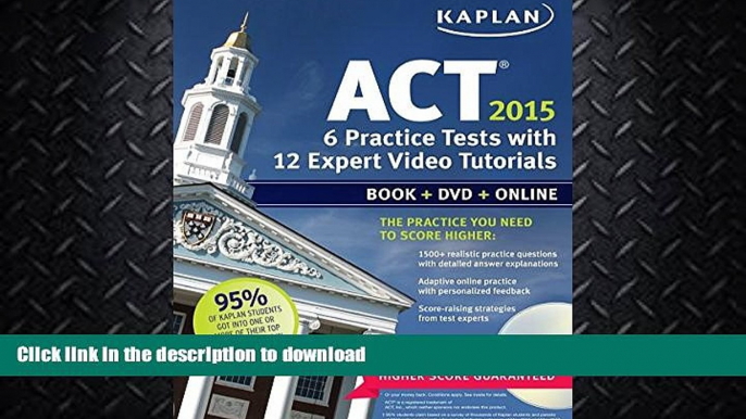 READ BOOK  Kaplan ACT 2015 6 Practice Tests with 12 Expert Video Tutorials: Book + DVD + Online