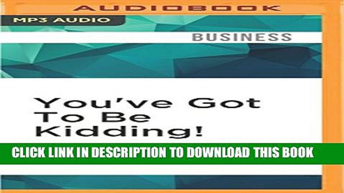 [PDF] You ve Got To Be Kidding!: How to Keep Your Job Without Losing Your Integrity Popular Online