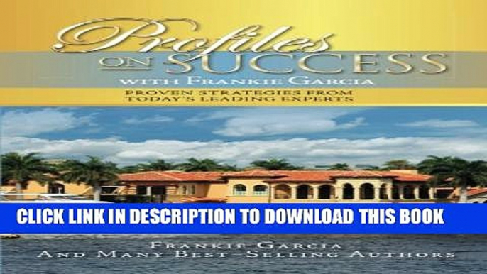 [PDF] Profiles On Success with Frankie Garcia: Proven Strategies from Today s Leading Experts