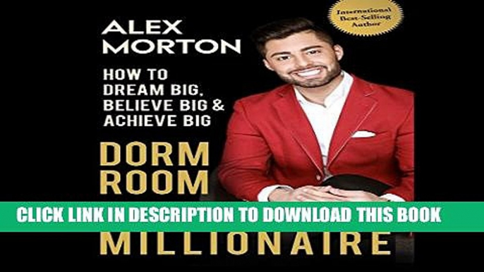 [PDF] Dorm Room to Millionaire: How to Dream Big, Believe Big   Achieve Big Popular Online