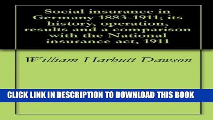 [PDF] Social insurance in Germany 1883-1911; its history, operation, results and a comparison with