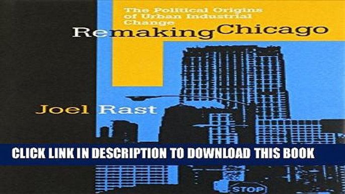 [PDF] Remaking Chicago: The Political Origins of Urban Industrial Change Full Collection