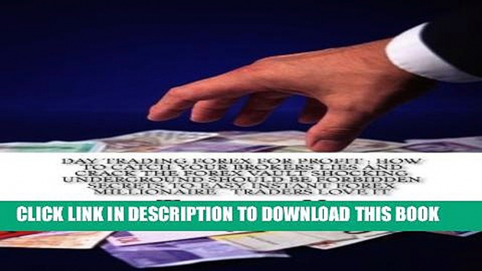 [Read PDF] Day Trading Forex For Profit : How To Catch Your Brokers Lies And Crack The Forex Vault