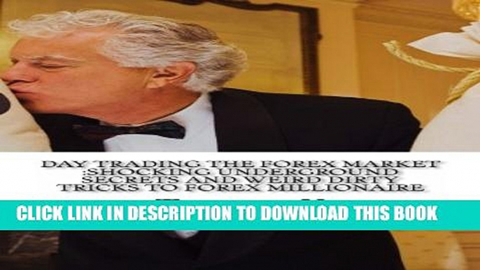 [Read PDF] Day Trading The Forex Market :Shocking Underground Secrets And Weird Dirty Tricks To