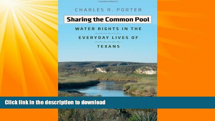 READ BOOK  Sharing the Common Pool: Water Rights in the Everyday Lives of Texans (River Books,