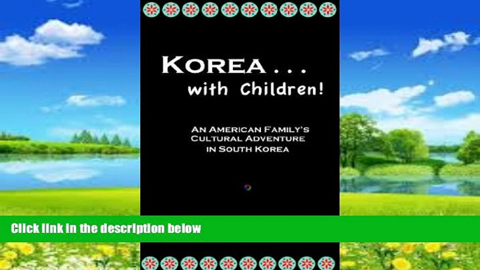 Big Deals  Korea...with Children! An American Family s Cultural Adventure in South Korea  Best