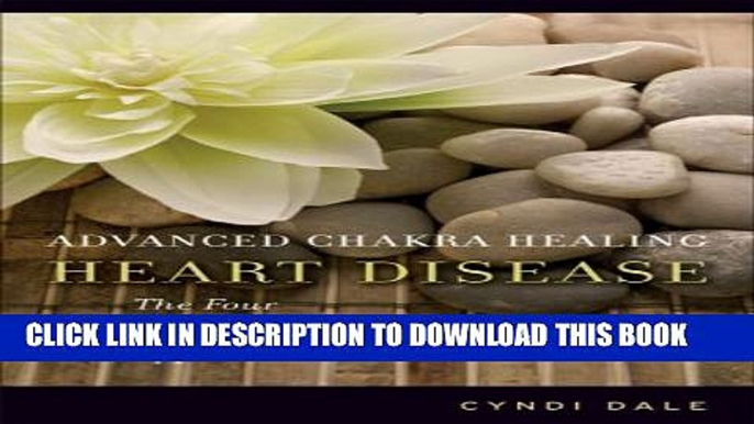 [EBOOK] DOWNLOAD Advanced Chakra Healing: Heart Disease: The Four Pathways Approach READ NOW