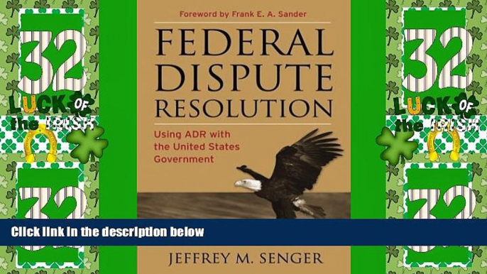 Big Deals  Federal Dispute Resolution: Using ADR with the United States Government  Full Read Most