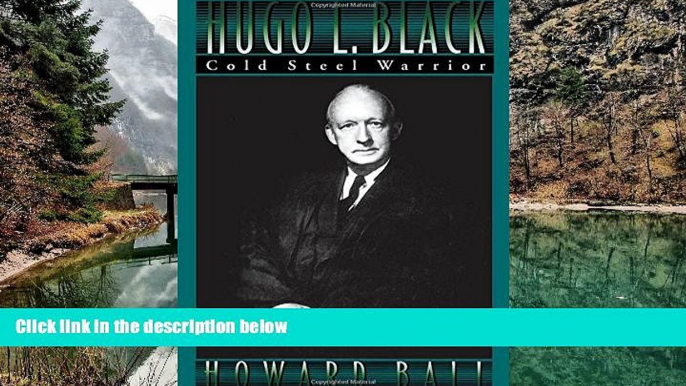 READ NOW  Hugo L. Black: Cold Steel Warrior  READ PDF Online Ebooks