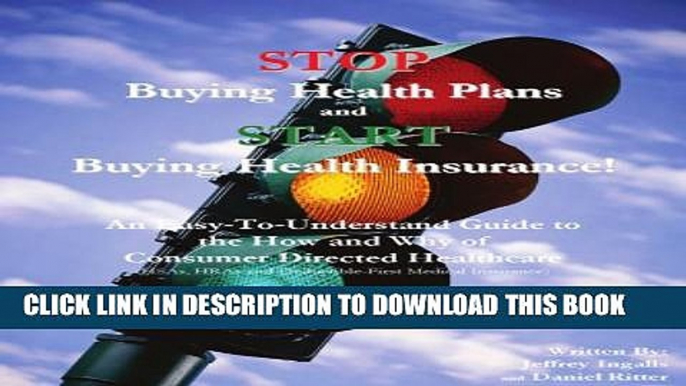 [PDF] STOP Buying Health Plans and START Buying Health Insurance!: An Easy-To-Understand Guide to