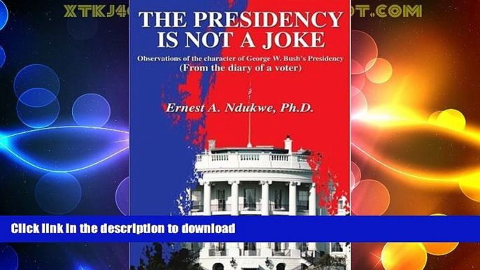 READ BOOK  The Presidency Is Not A Joke: Observations of the character of George W. Bush s