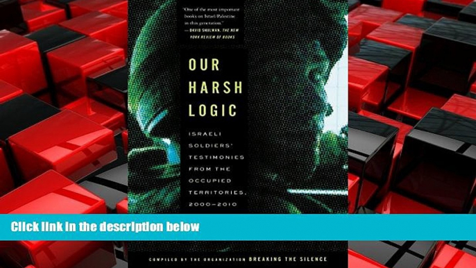 FREE PDF  Our Harsh Logic: Israeli Soldiers  Testimonies from the Occupied Territories, 2000-2010