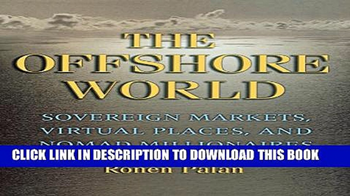 [PDF] The Offshore World: Sovereign Markets, Virtual Places, and Nomad Millionaires Full Online