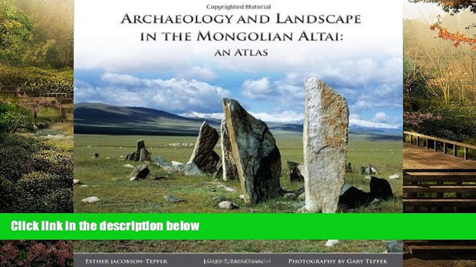 Must Have  Archaeology and Landscape in the Mongolian Altai: An Atlas by Esther Jacobson-Tepfer