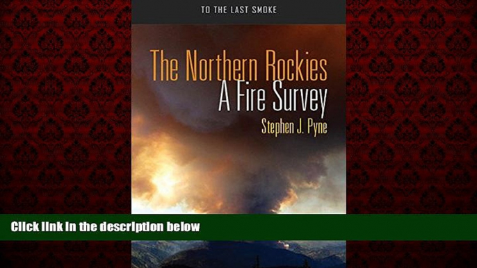 Free [PDF] Downlaod  The Northern Rockies: A Fire Survey (To the Last Smoke) READ ONLINE