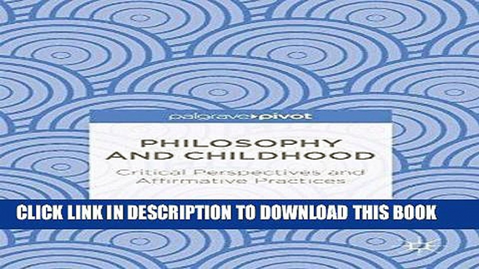 [BOOK] PDF Philosophy and Childhood: Critical Perspectives and Affirmative Practices Collection