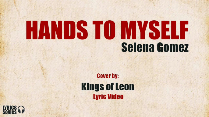 Kings Of Leon - Hands To Myself (Lyric Video) [Selena Gomez cover]