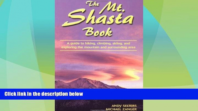 For you The Mt. Shasta Book: A Guide to Hiking, Climbing, Skiing, and Exploring the Mountain and