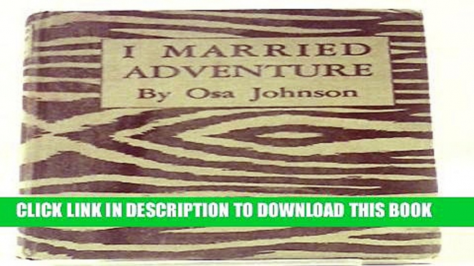 [PDF] I Married Adventure:  The Lives and Adventures of Martin and Osa Johnson Popular Online