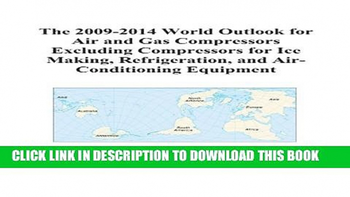 [PDF] The 2009-2014 World Outlook for Air and Gas Compressors Excluding Compressors for Ice