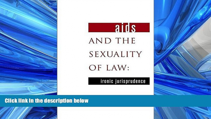 FREE DOWNLOAD  AIDS and the Sexuality of Law: Ironic Jurisprudence  BOOK ONLINE