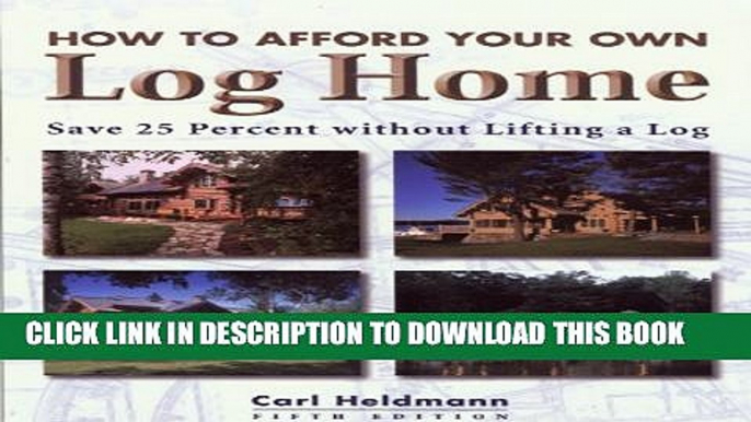 [DOWNLOAD] PDF BOOK How to Afford Your Own Log Home, 5th: Save 25 Percent without Lifting a Log