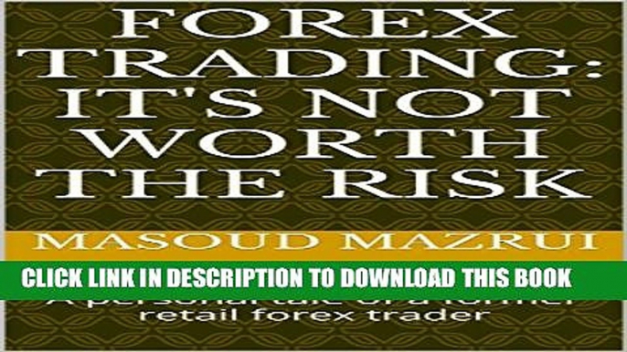 [Read PDF] FOREX TRADING: IT S NOT WORTH THE RISK: A personal tale of a former retail forex trader