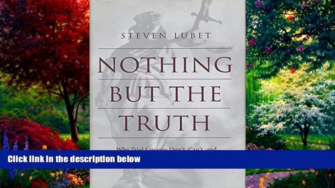 Big Deals  Nothing But the Truth: Why Trial Lawyers Don t, Can t, and Shouldn t Have to Tell the