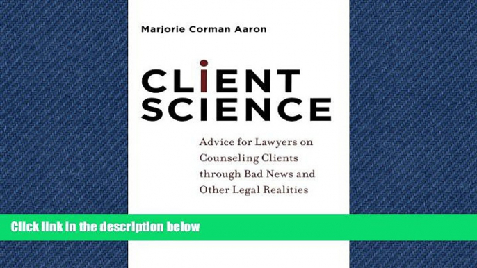 FREE PDF  Client Science: Advice for Lawyers on Counseling Clients through Bad News and Other