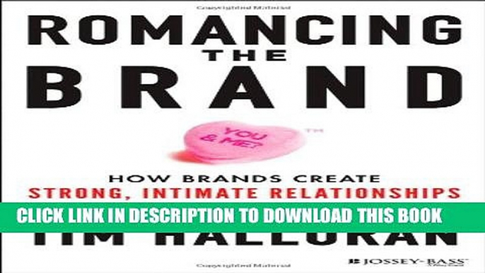 [Read PDF] Romancing the Brand: How Brands Create Strong, Intimate Relationships with Consumers