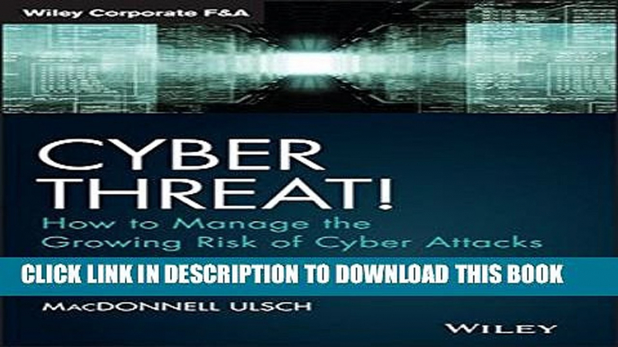 [Read PDF] Cyber Threat!: How to Manage the Growing Risk of Cyber Attacks (Wiley Corporate F A)