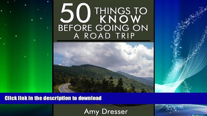 GET PDF  50 Things to Know Before Going On a Road Trip: How to Create a Relaxing and Memorable