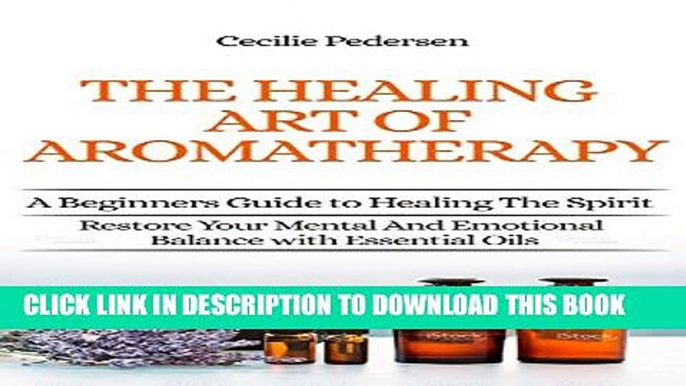 [PDF] Discover The Healing Art of Aromatherapy: Beginners Guide to Healing the Spirit: Book 1 of 4