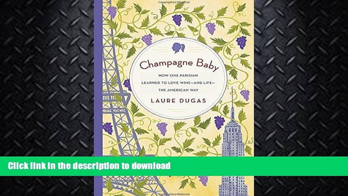 GET PDF  Champagne Baby: How One Parisian Learned to Love Wine--and Life--the American Way  PDF