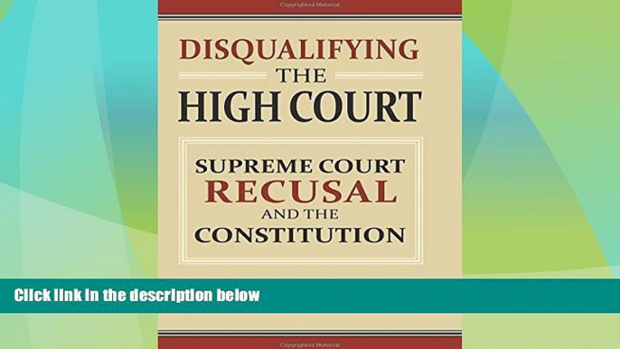 Must Have PDF  Disqualifying the High Court: Supreme Court  Recusal and the Constitution  Full