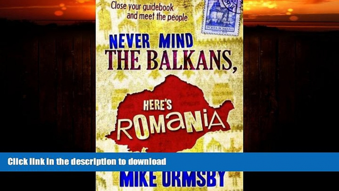FAVORITE BOOK  Never Mind the Balkans, Here s Romania FULL ONLINE