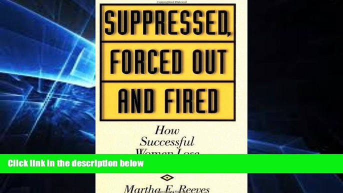 Must Have  Suppressed, Forced Out and Fired: How Successful Women Lose Their Jobs  READ Ebook