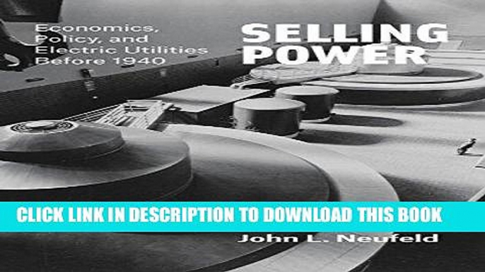 [New] Ebook Selling Power: Economics, Policy, and Electric Utilities Before 1940 (Markets and