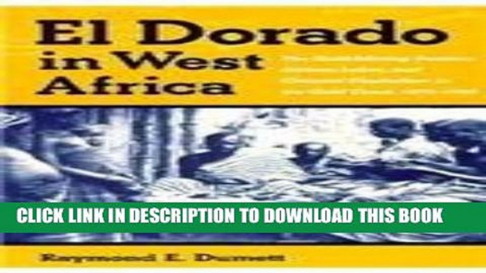 [New] Ebook El Dorado In West Africa: The Gold Mining Frontier, African Labor, and Colonial